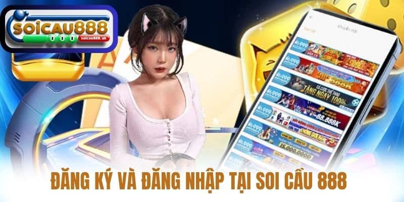 Đăng Ký và Đăng Nhập Tại Soi Cầu 888