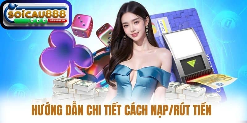 Hướng Dẫn Chi Tiết Cách Nạp/Rút Tiền